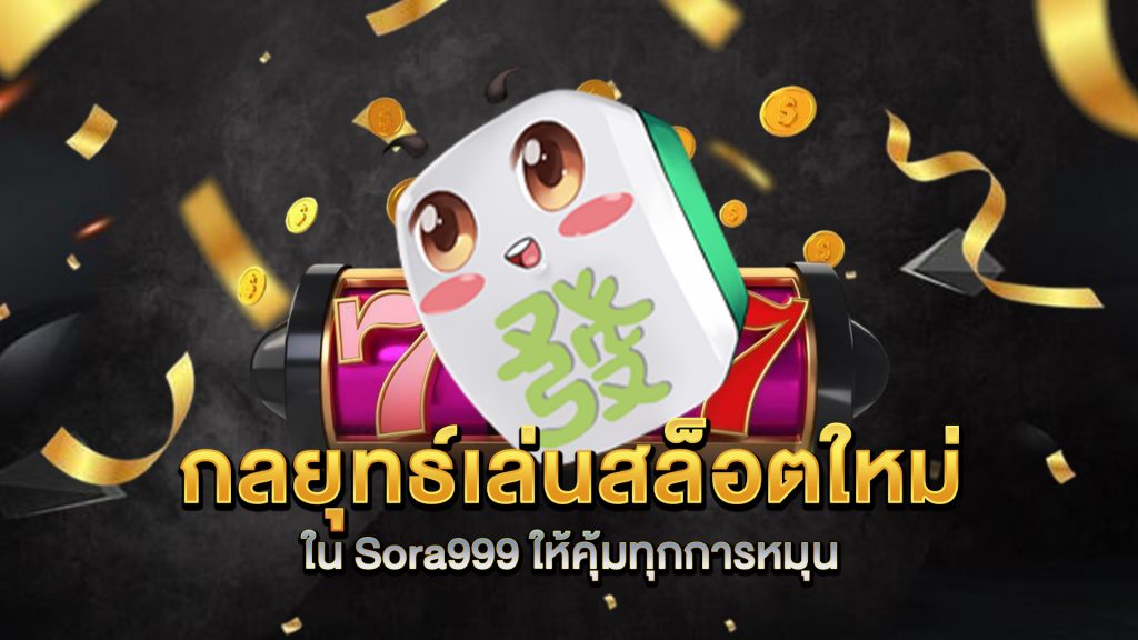 กลยุทธ์เล่นสล็อตใหม่ใน-Sora999-ให้คุ้มทุกการหมุน